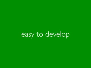 easy to develop
 