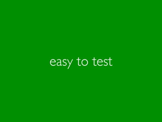easy to test
 