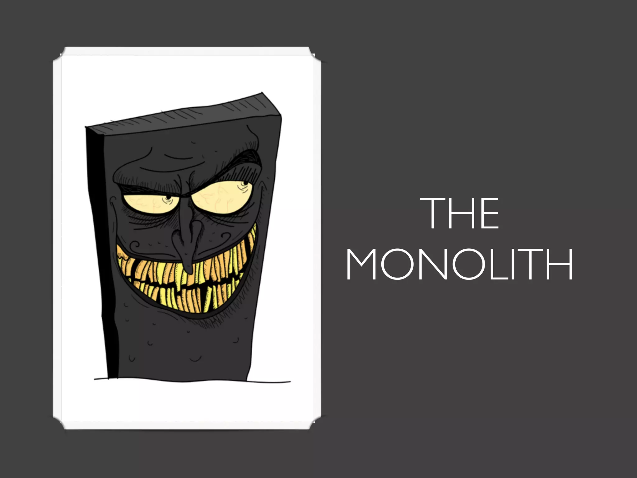 THE
MONOLITH
 