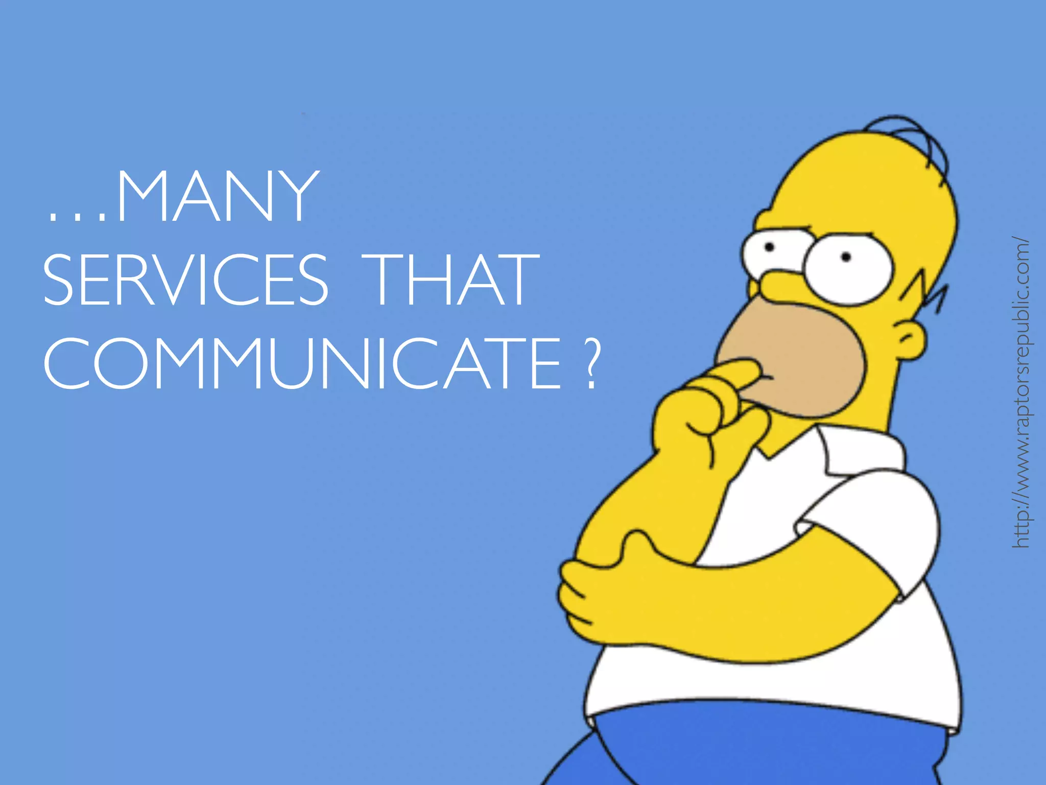 …MANY
SERVICES THAT
COMMUNICATE ?
http://www.raptorsrepublic.com/
 