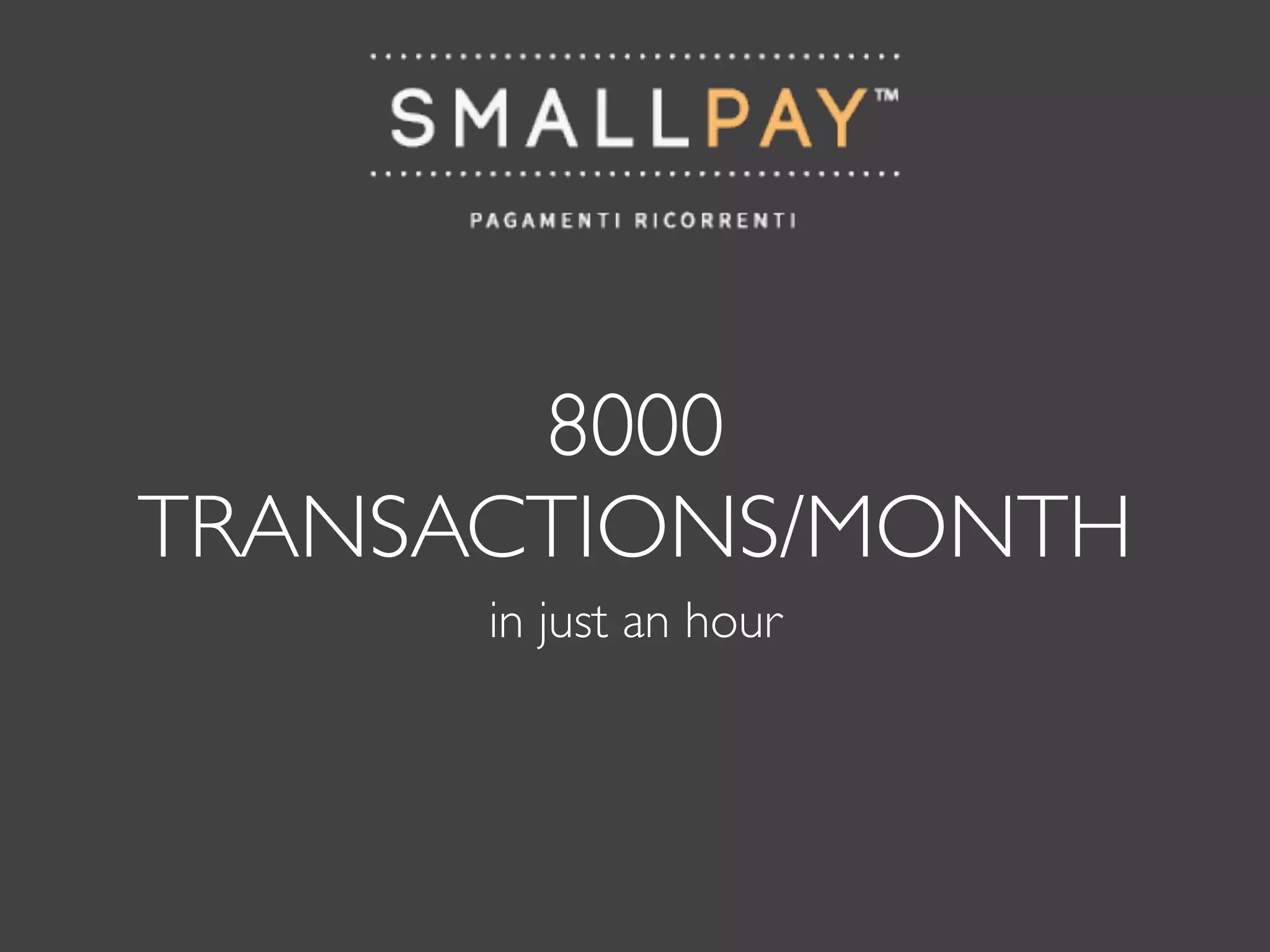 8000
TRANSACTIONS/MONTH
in just an hour
 