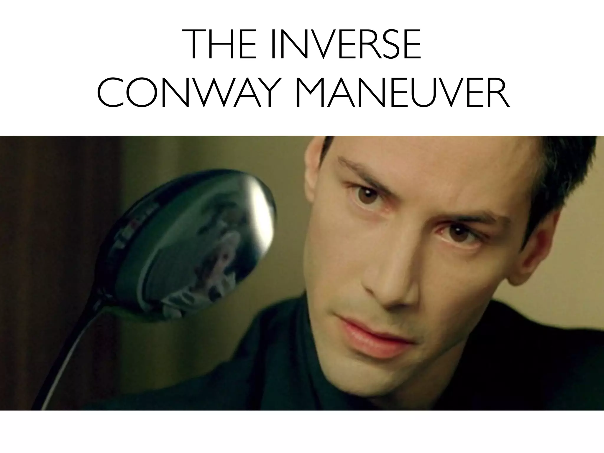 THE INVERSE
CONWAY MANEUVER
 