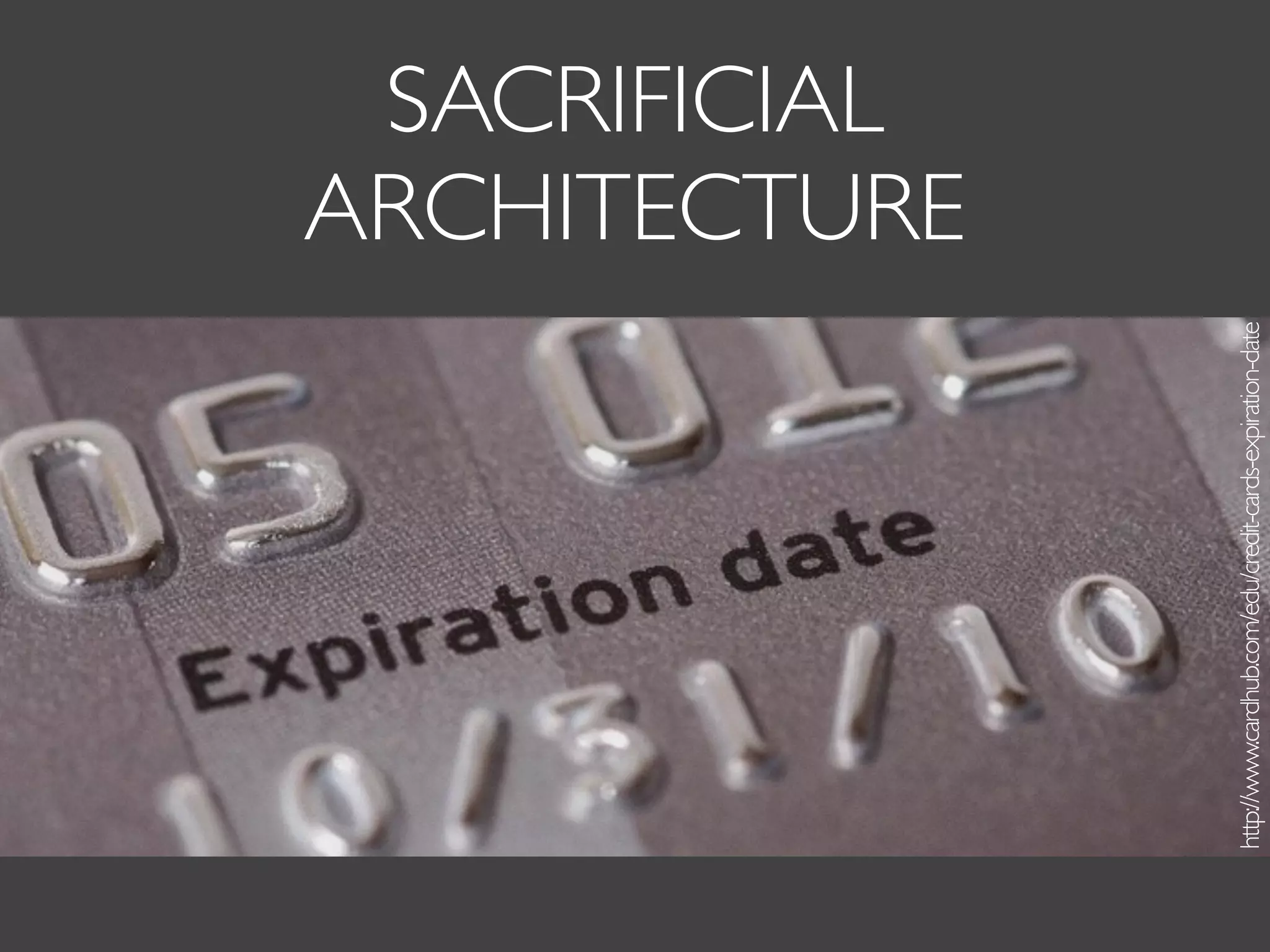 SACRIFICIAL
ARCHITECTURE
http://www.cardhub.com/edu/credit-cards-expiration-date
 