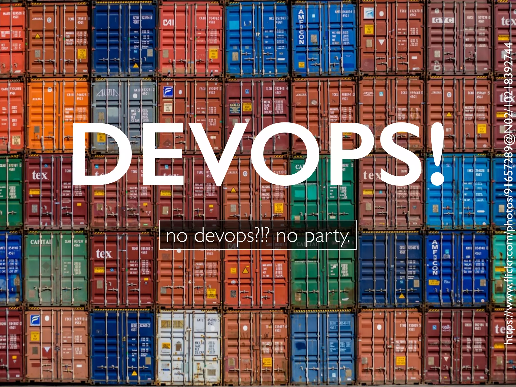 DEVOPS!
no devops?!? no party.
https://www.ﬂickr.com/photos/91657289@N02/10218392744
 