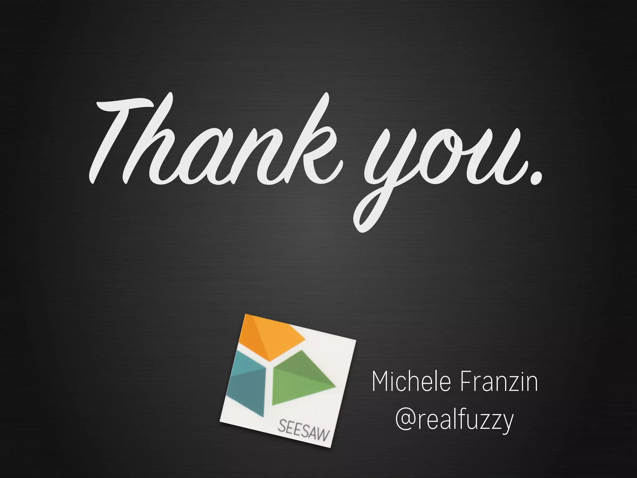 Thank you.
@realfuzzy
Michele Franzin
 