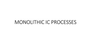 MONOLITHIC IC PROCESSES
 