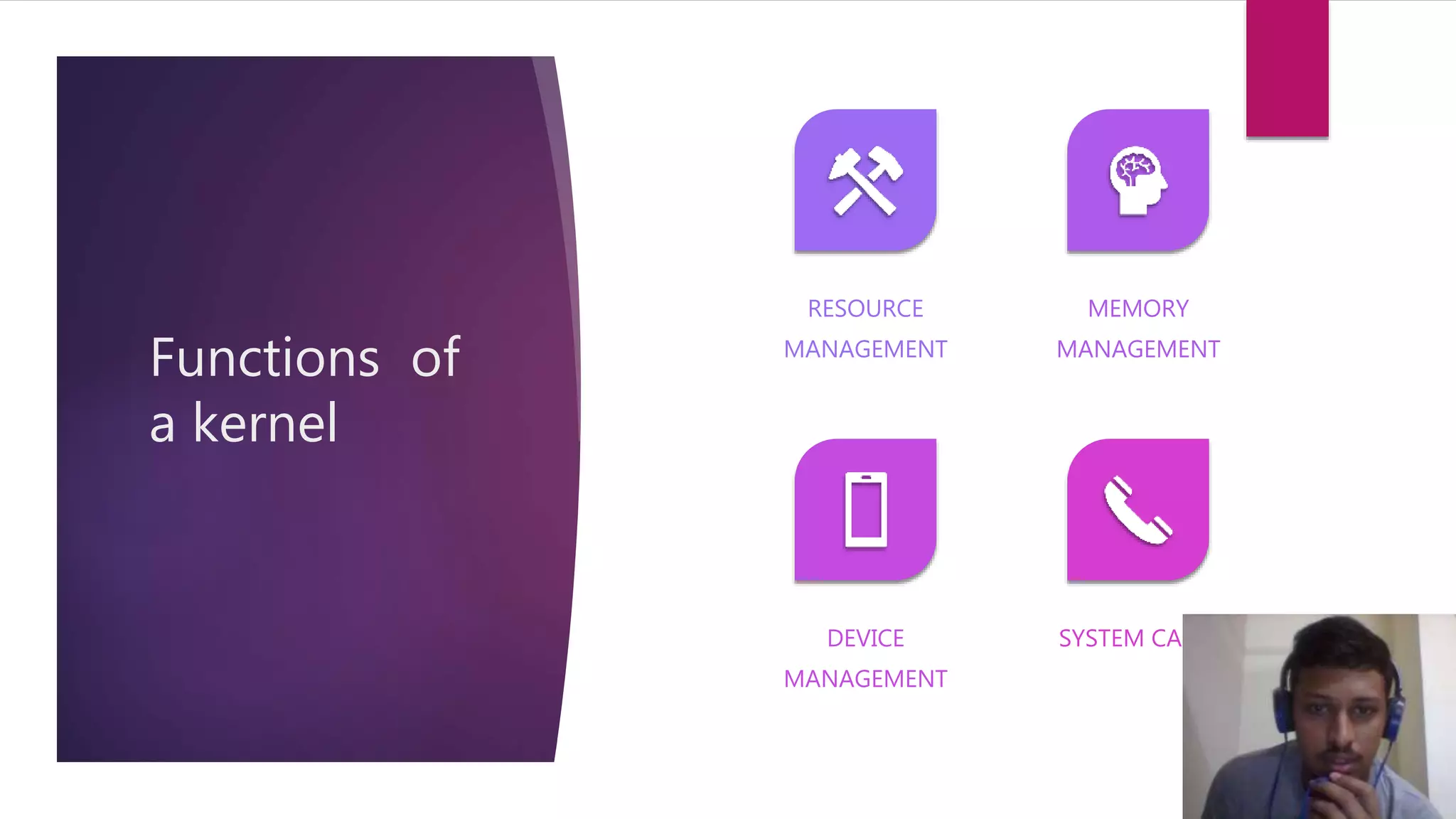 Functions of
a kernel
RESOURCE
MANAGEMENT
MEMORY
MANAGEMENT
DEVICE
MANAGEMENT
SYSTEM CALLS
 