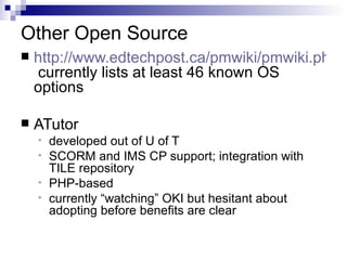 Other Open Source <ul><li>http://www.edtechpost.ca/pmwiki/pmwiki.php/EdTechPost/OpenSourceCourseManagementSystems  current...