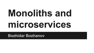 Monoliths and
microservices
Bozhidar Bozhanov
 