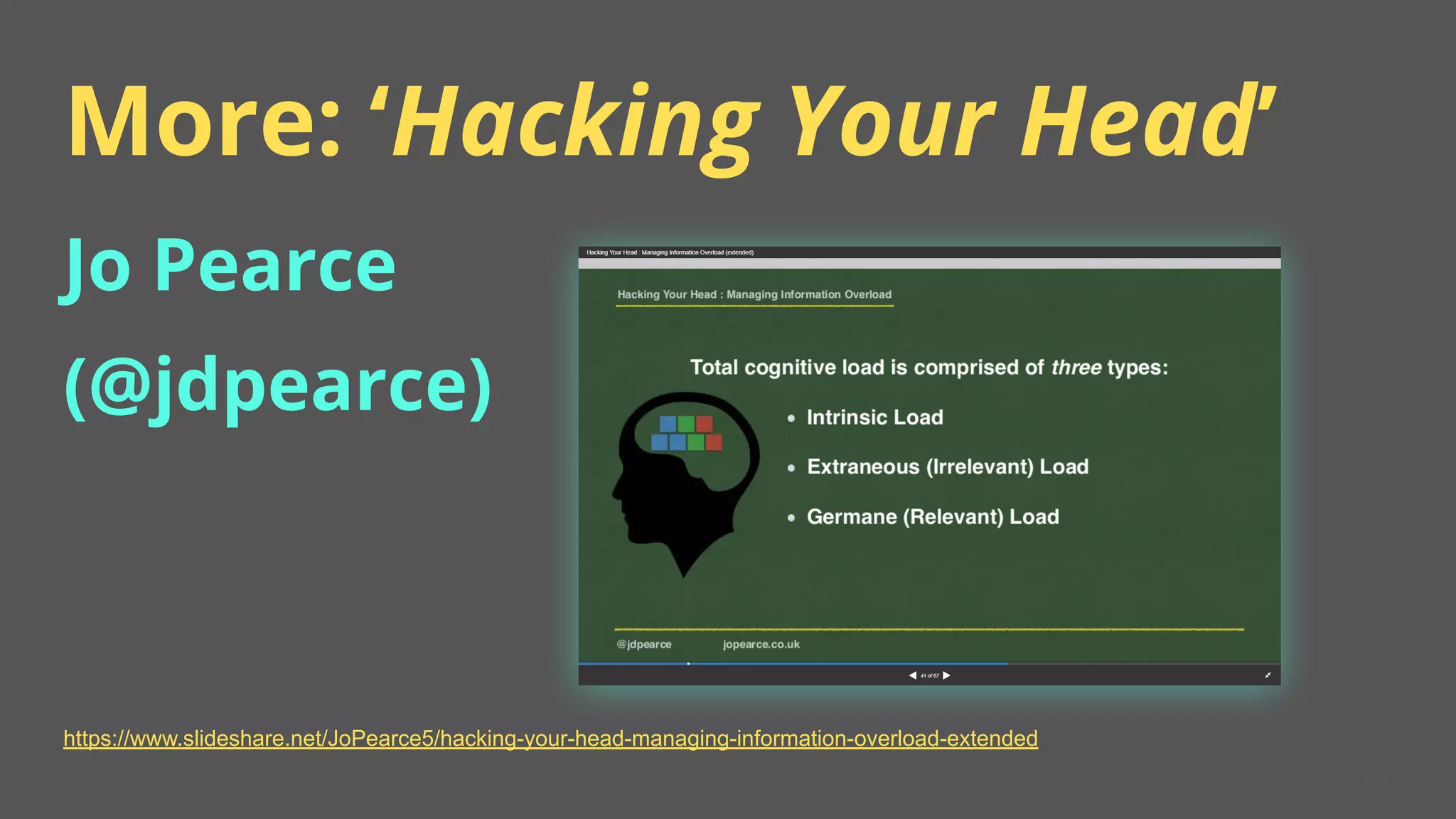 More: ‘Hacking Your Head’
22
Jo Pearce
(@jdpearce)
https://www.slideshare.net/JoPearce5/hacking-your-head-managing-information-overload-extended
 