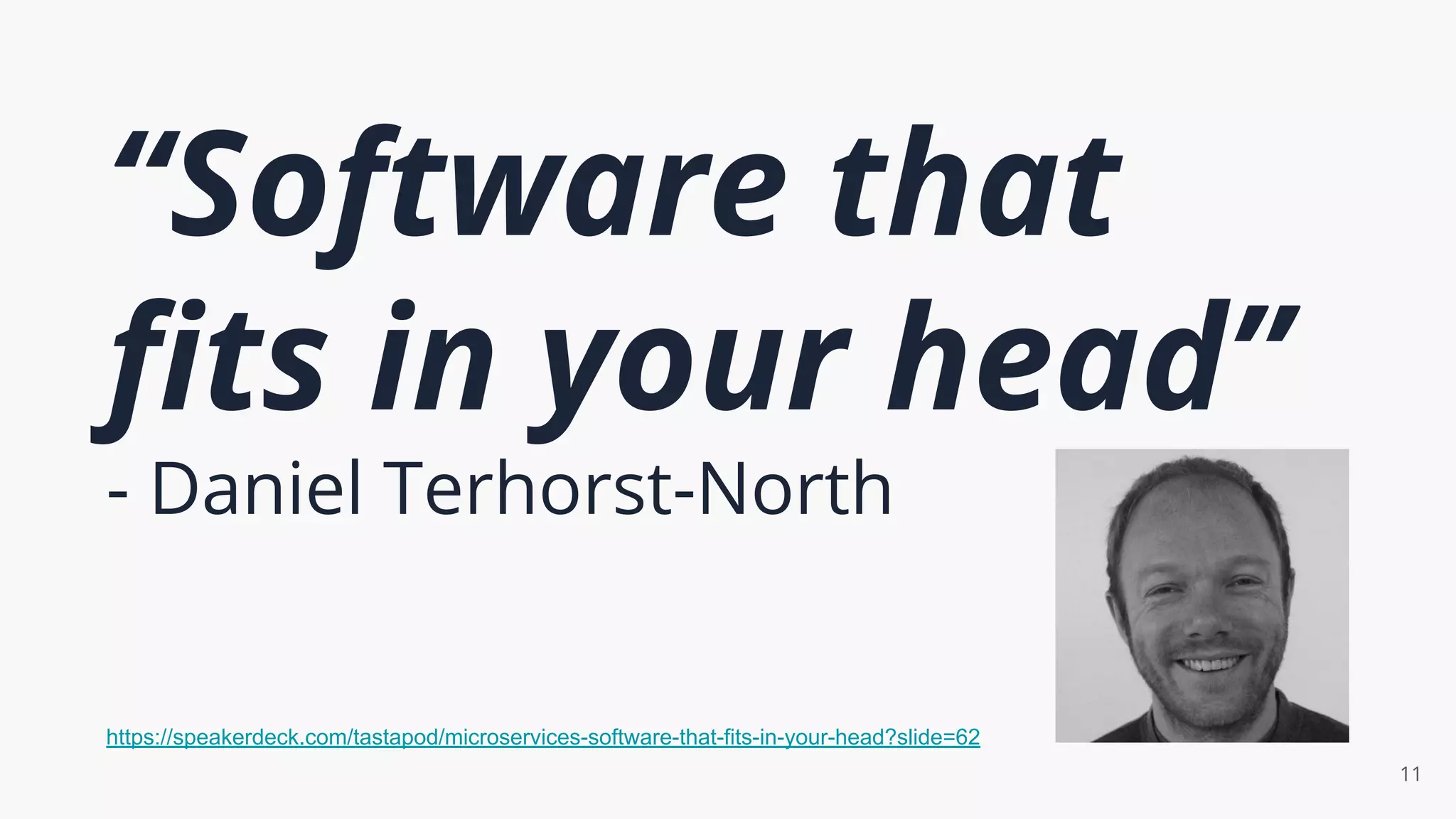 “Software that
ﬁts in your head”
- Daniel Terhorst-North
11
https://speakerdeck.com/tastapod/microservices-software-that-fits-in-your-head?slide=62
 