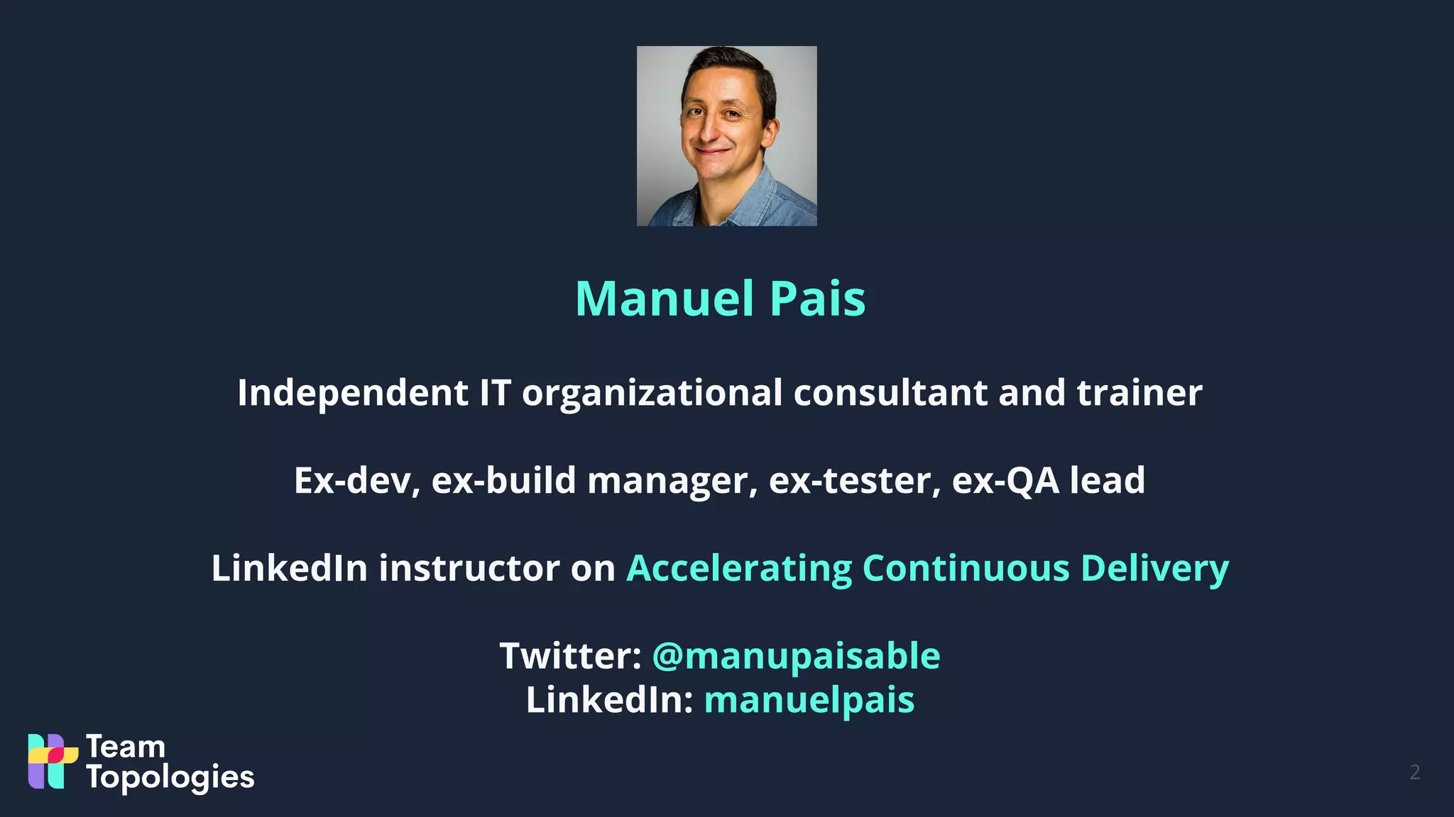 2
Manuel Pais
Independent IT organizational consultant and trainer
Ex-dev, ex-build manager, ex-tester, ex-QA lead
LinkedIn instructor on Accelerating Continuous Delivery
Twitter: @manupaisable
LinkedIn: manuelpais
 