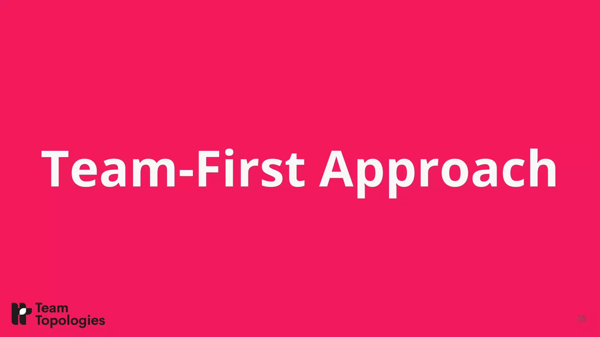 Team-First Approach
35
 
