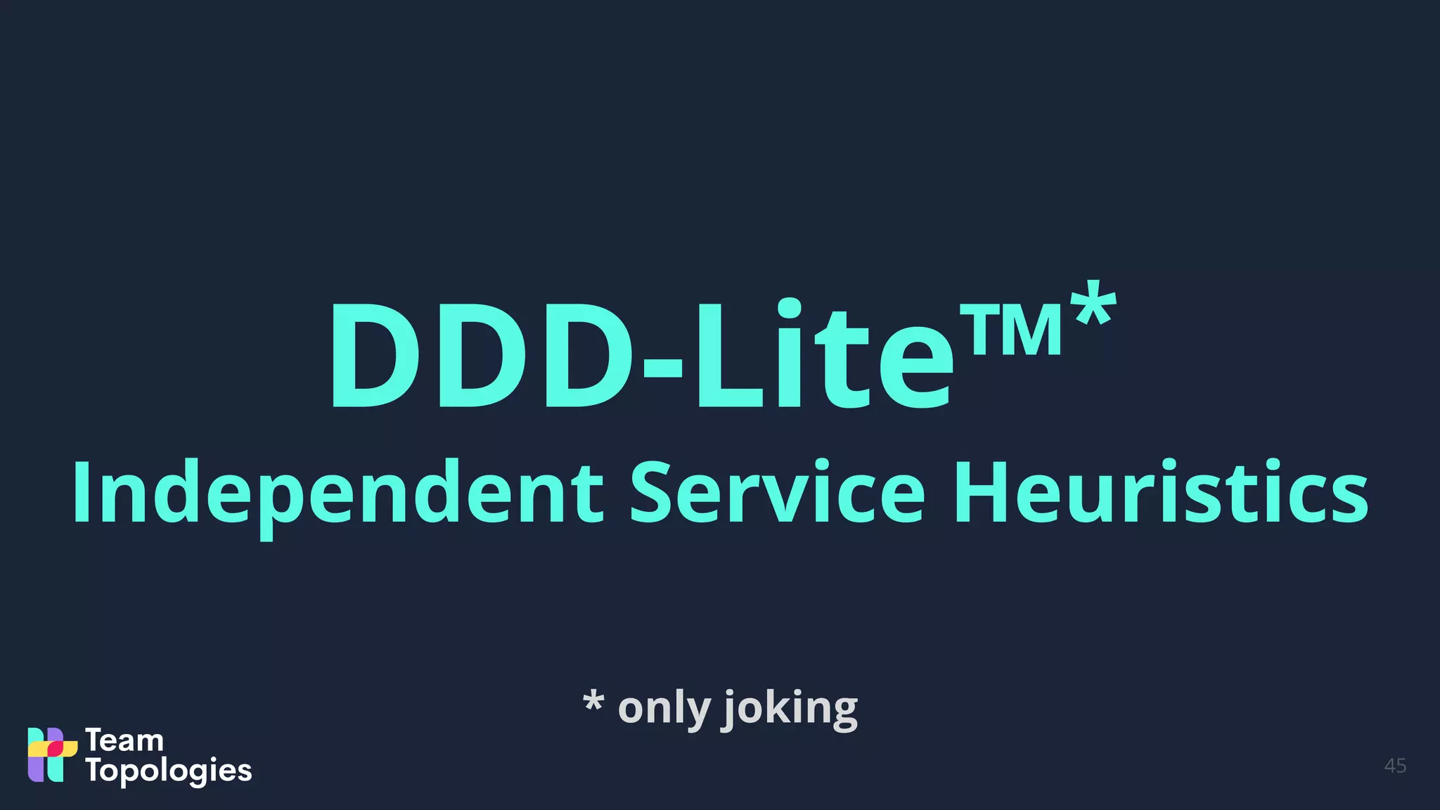 45
DDD-Lite™*
Independent Service Heuristics
* only joking
 