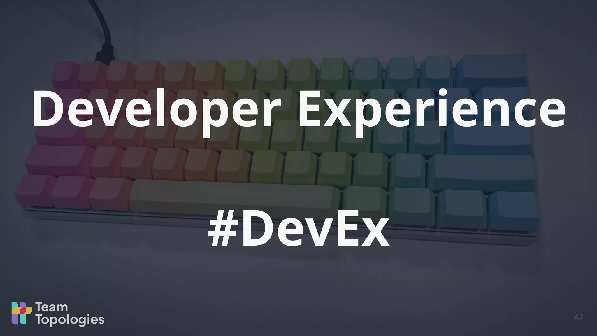 Developer Experience
#DevEx
47
 