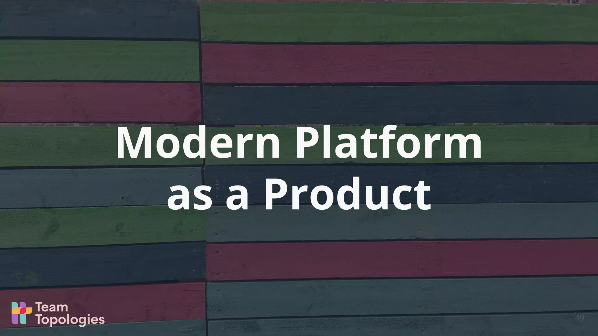 Modern Platform
as a Product
49
 