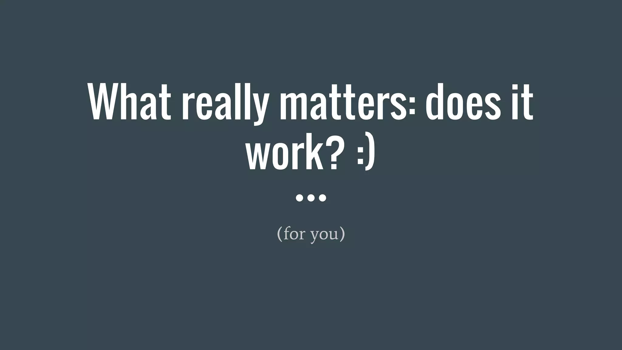 What really matters: does it
work? :)
(for you)
 