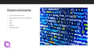 Desenvolvimento
• Livre!! Isto mesmo, livre!
• Não importa o modelo ou arquitetura
• .NET
• Java
• NodeJs
• Até PHP!!!!!!!!!!!
 