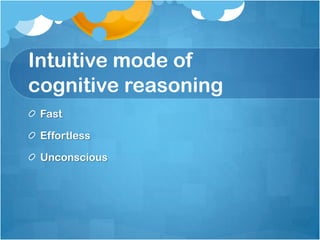 Intuitive mode of
cognitive reasoning
Fast
Effortless
Unconscious
 