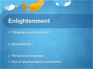 Enlightenment
Thinking is not more free!
Dependence…
Thrust in environment
Use of psychological constraints
 
