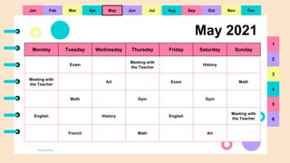 Jun
May 2021
Monday Tuesday Wednesday Thursday Friday Saturday Sunday
Exam
Meeting with
the Teacher
History
Meeting with
t...