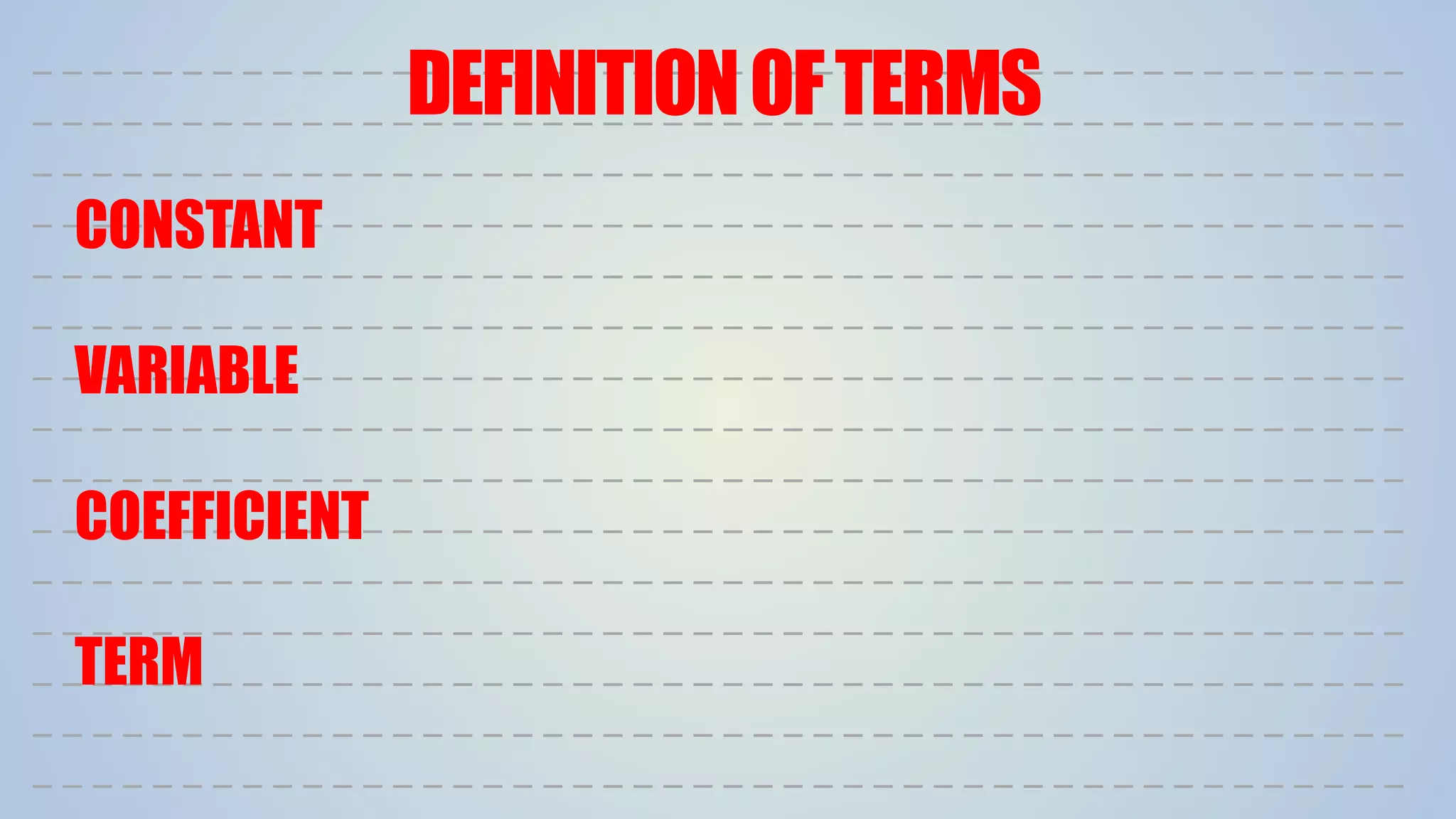 DEFINITIONOFTERMS
CONSTANT
VARIABLE
COEFFICIENT
TERM
 