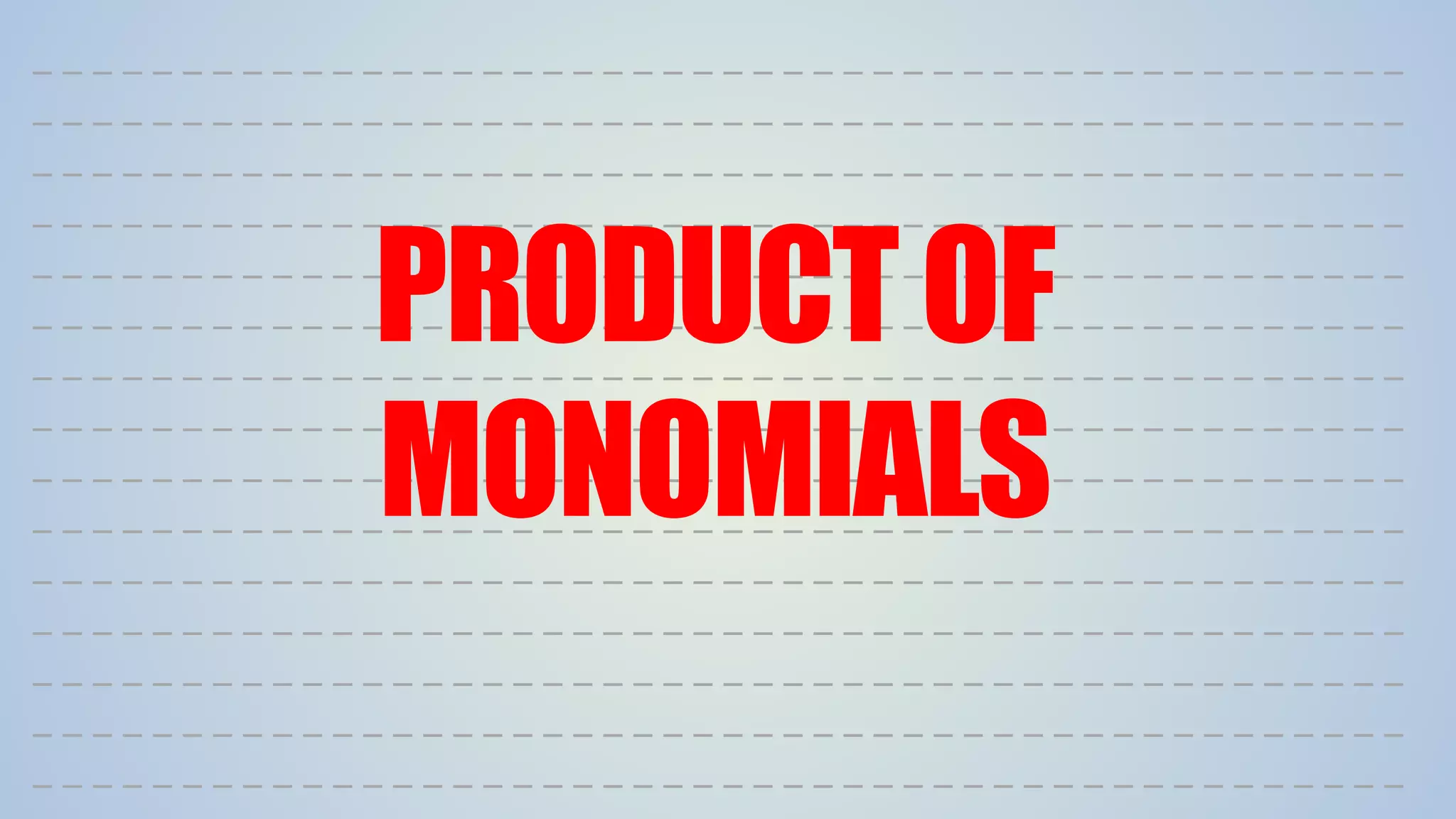 PRODUCTOF
MONOMIALS
 