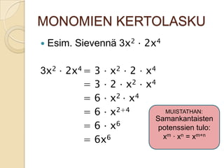MONOMIEN KERTOLASKU


Esim. Sievennä 3x2 ‧ 2x4

3x2 ‧ 2x4 =
=
=
=
=
=

3 ‧ x2 ‧ 2 ‧ x4
3 ‧ 2 ‧ x2 ‧ x4
6 ‧ x 2 ‧ x4
MUISTATHAN:
6 ‧ x2+4
Samankantaisten
6 ‧ x6
potenssien tulo:
xm ∙ xn = xm+n
6
6x

 