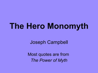 The Hero Monomyth Joseph Campbell Most quotes are from  The Power of Myth 