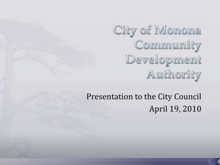 City of MononaCommunity Development Authority Presentation to the City Council April 19, 2010 
