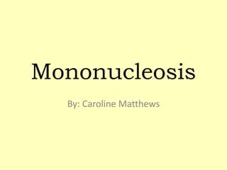 Mononucleosis
By: Caroline Matthews
 
