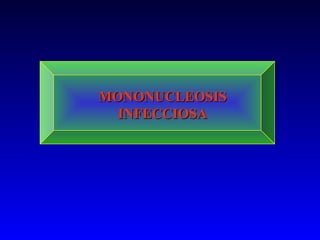 MONONUCLEOSIS
  INFECCIOSA
 