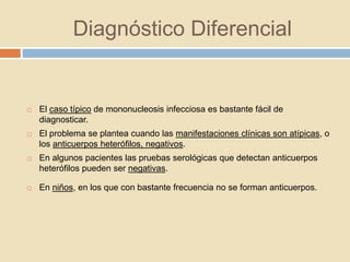 Diagnóstico Diferencial


   El caso típico de mononucleosis infecciosa es bastante fácil de
    diagnosticar.
   El pro...