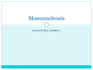 S A M A N T H A C O R R E A
Mononucleosis
 