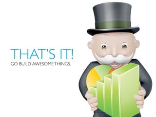 THAT’S IT!
GO BUILD AWESOME THINGS.