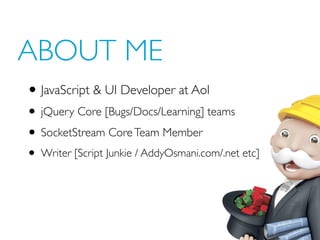 ABOUT ME
• JavaScript & UI Developer at Aol
• jQuery Core [Bugs/Docs/Learning] teams
• SocketStream Core Team Member
• Wri...