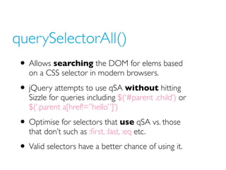 querySelectorAll()
 • Allows searching the DOM for elems based
    on a CSS selector in modern browsers.

 • jQuery attemp...