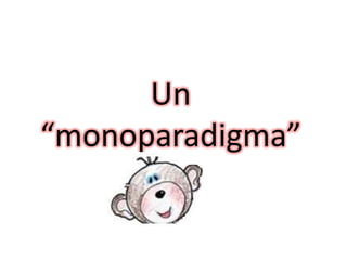 Un “monoparadigma” 