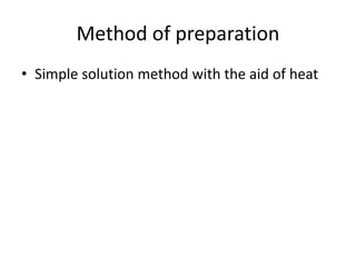 Method of preparation
• Simple solution method with the aid of heat
 