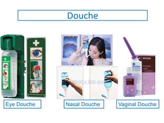Douche
Eye Douche Nasal Douche Vaginal Douche
 