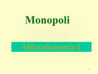 1
Monopoli
Mikroekonomia I
 