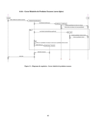 40
4.4.6 – Gerar Relatório de Produtos Escassos (curso típico)
Figura 11 – Diagrama de sequência – Gerar relatório de produtos escassos
 