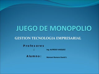 GESTION TECNOLOGIA EMPRESARIAL Profesores: Ing. ALFREDO VASQUEZ Alumno: Mamani Romero David S. 