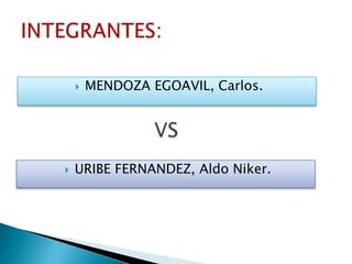    MENDOZA EGOAVIL, Carlos.




   URIBE FERNANDEZ, Aldo Niker.
 