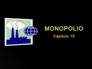 MONOPOLIO
Capitulo 10
 