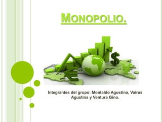 MONOPOLIO.
Integrantes del grupo: Montaldo Agustina, Vairus
Agustina y Ventura Gino.
 