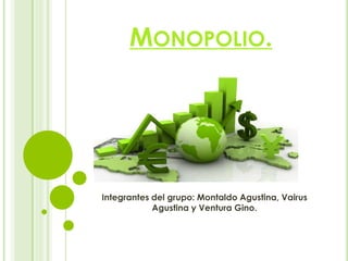 MONOPOLIO.
Integrantes del grupo: Montaldo Agustina, Vairus
Agustina y Ventura Gino.
 