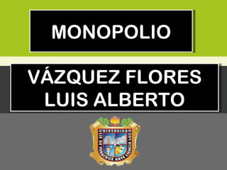 MONOPOLIO VÁZQUEZ FLORES LUIS ALBERTO 