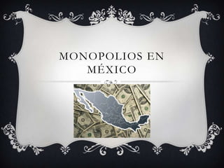 MONOPOLIOS EN
   MÉXICO
 