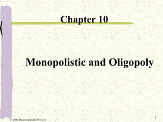 Monopolistic and Oligopoly ,[object Object],© 2006 Thomson/South-Western 